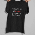 Tričko s potlačou – Veď mňa by aj jeb#o ale nemám na to čas
